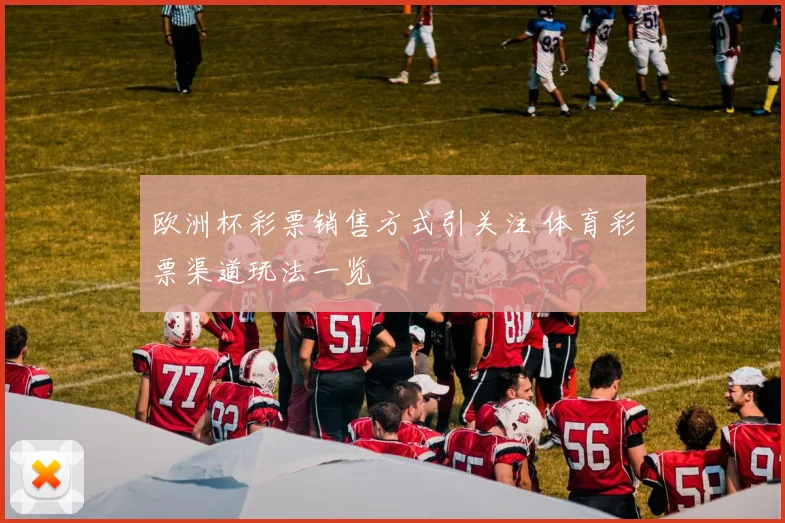欧洲杯彩票销售方式引关注 体育彩票渠道玩法一览