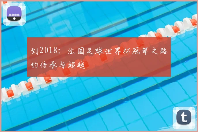 到2018：法国足球世界杯冠军之路的传承与超越