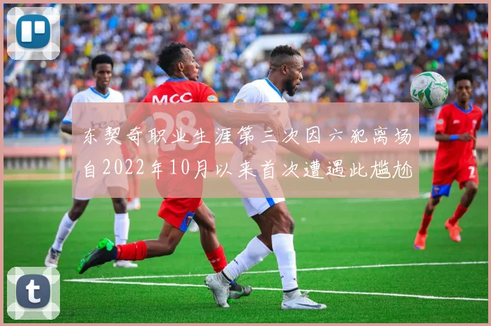 东契奇职业生涯第三次因六犯离场自2022年10月以来首次遭遇此尴尬局面