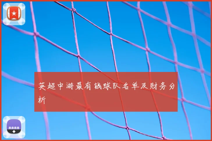 英超中游最有钱球队名单及财务分析