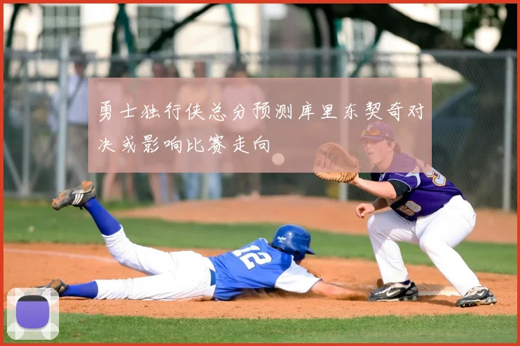 勇士独行侠总分预测库里东契奇对决或影响比赛走向