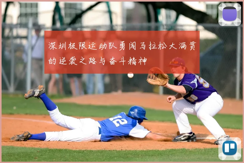 深圳极限运动队勇闯马拉松大满贯的逆袭之路与奋斗精神