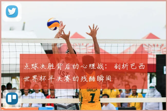 点球决胜背后的心理战：剖析巴西世界杯半决赛的残酷瞬间