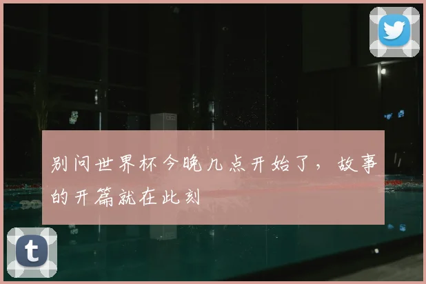 别问世界杯今晚几点开始了，故事的开篇就在此刻