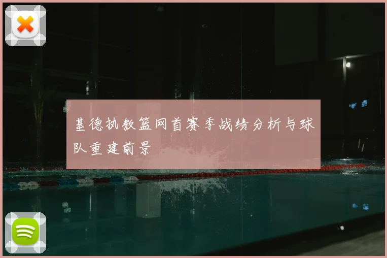 基德执教篮网首赛季战绩分析与球队重建前景