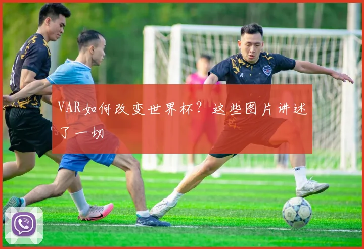 VAR如何改变世界杯？这些图片讲述了一切