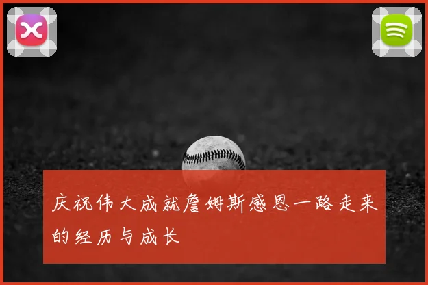 庆祝伟大成就詹姆斯感恩一路走来的经历与成长