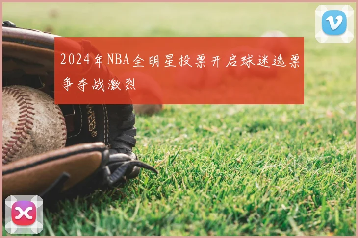 2024年NBA全明星投票开启球迷选票争夺战激烈