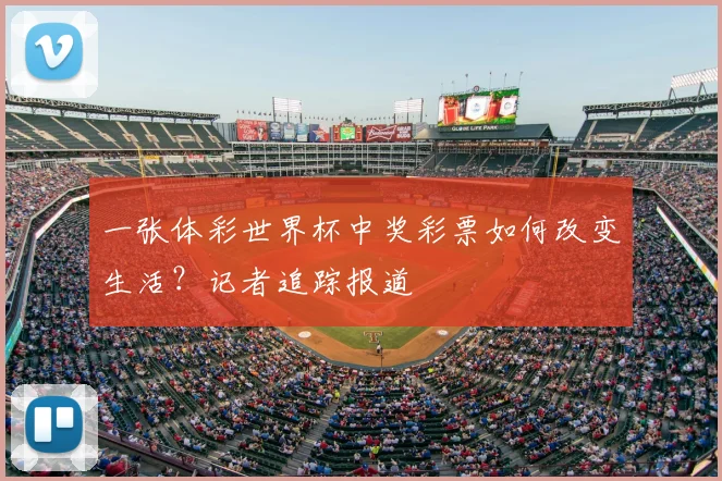 一张体彩世界杯中奖彩票如何改变生活？记者追踪报道