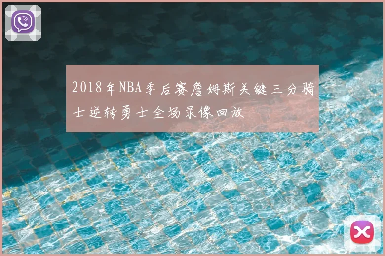 2018年NBA季后赛詹姆斯关键三分骑士逆转勇士全场录像回放