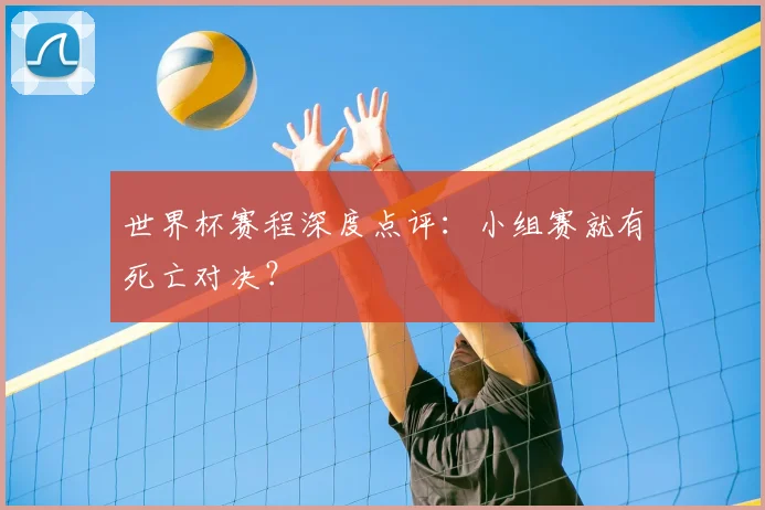 世界杯赛程深度点评：小组赛就有死亡对决？